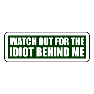 Watch Out For The Idiot Behind Me Sticker (Dark Green)